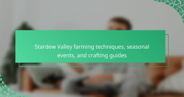 Stardew Valley farming techniques, seasonal events, and crafting guides