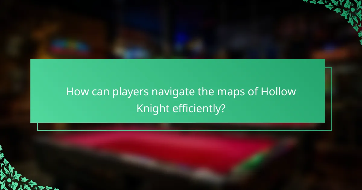 How can players navigate the maps of Hollow Knight efficiently?
