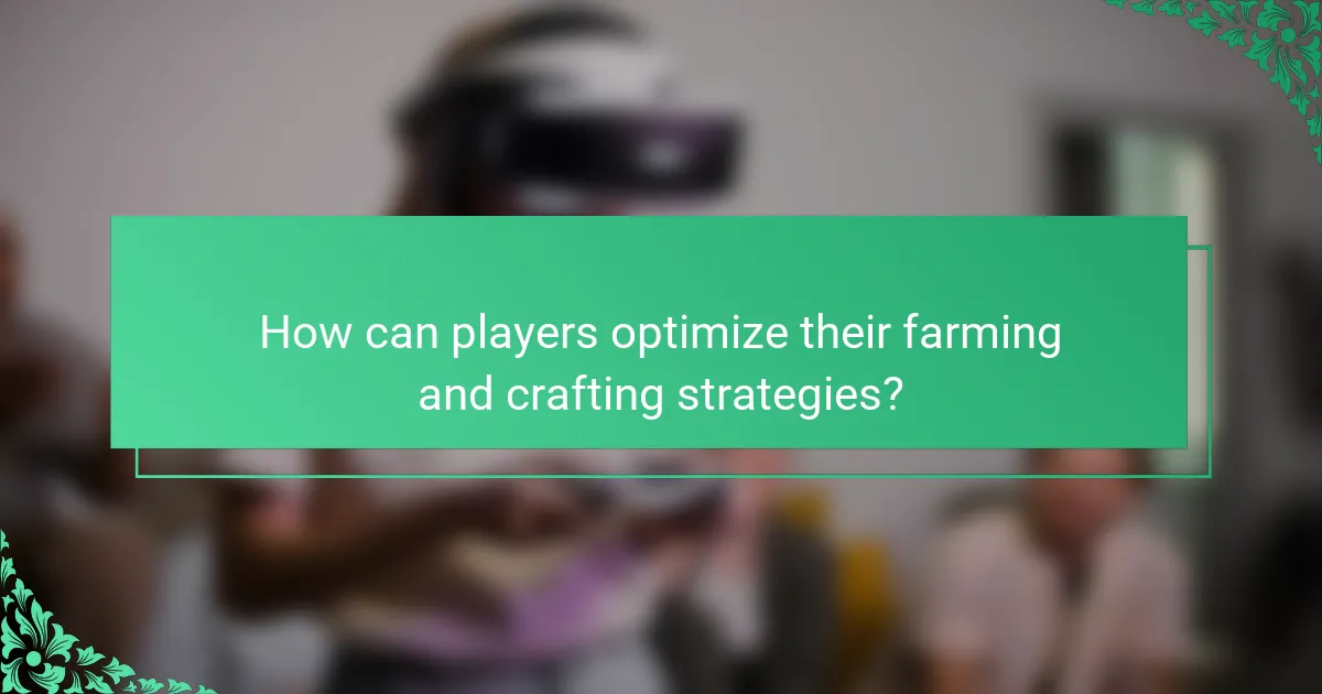 How can players optimize their farming and crafting strategies?
