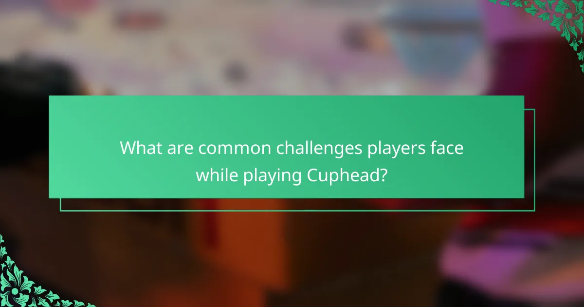 What are common challenges players face while playing Cuphead?