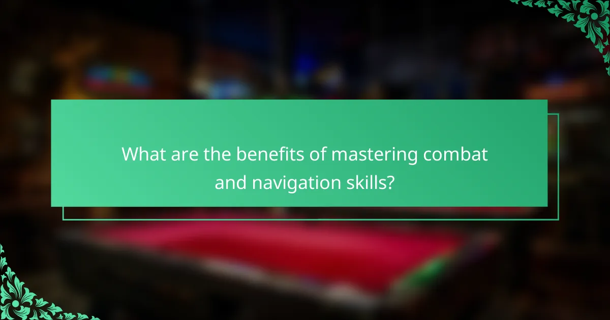 What are the benefits of mastering combat and navigation skills?
