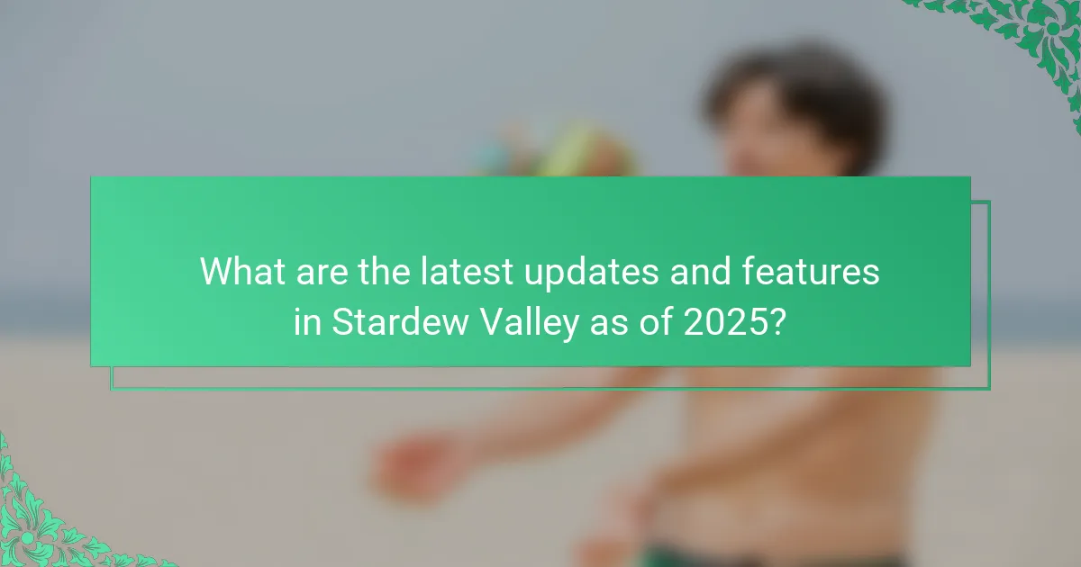 What are the latest updates and features in Stardew Valley as of 2025?