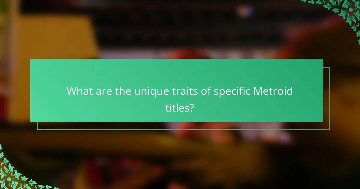 What are the unique traits of specific Metroid titles?