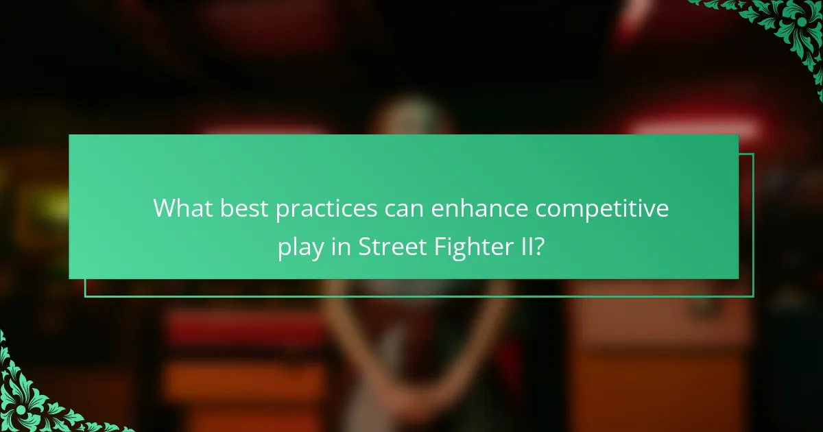What best practices can enhance competitive play in Street Fighter II?