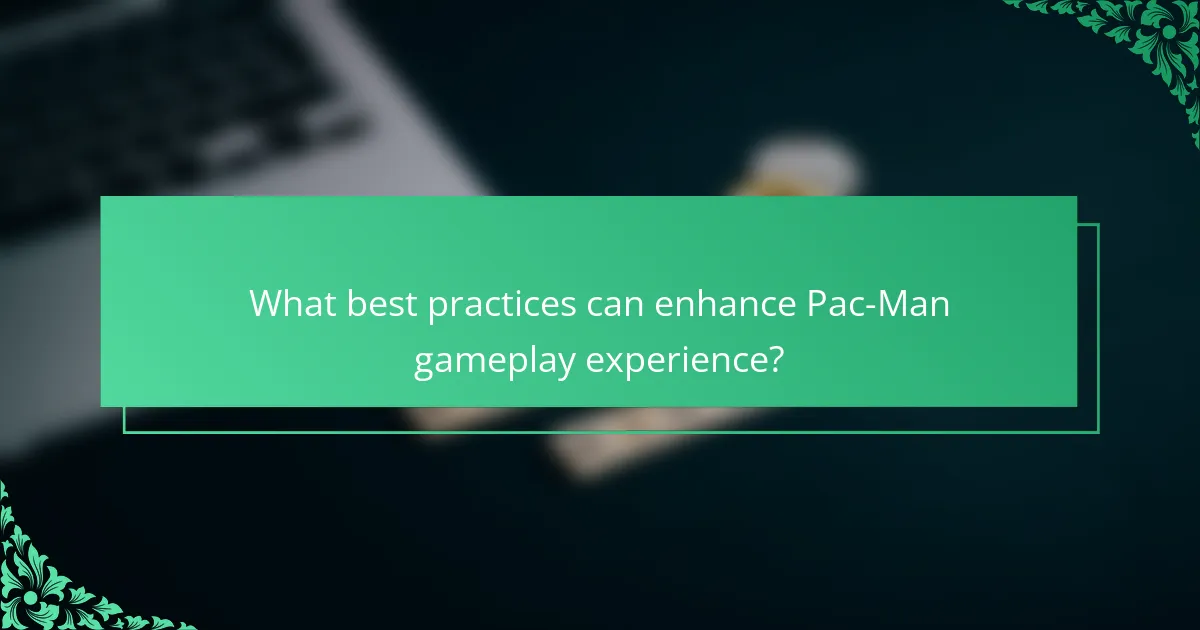 What best practices can enhance Pac-Man gameplay experience?
