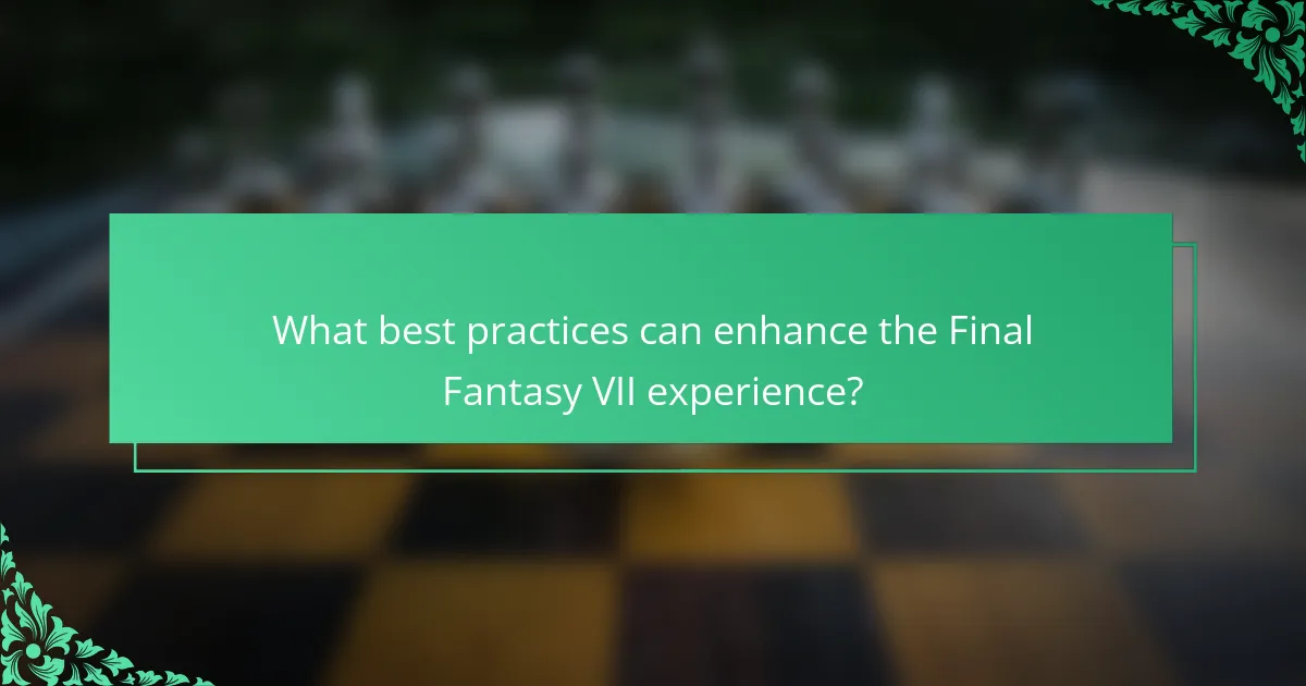 What best practices can enhance the Final Fantasy VII experience?