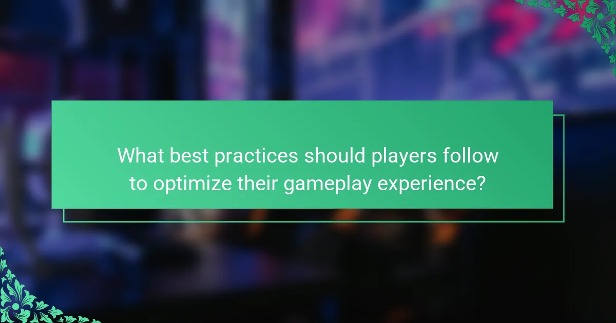 What best practices should players follow to optimize their gameplay experience?