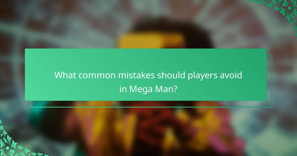 What common mistakes should players avoid in Mega Man?