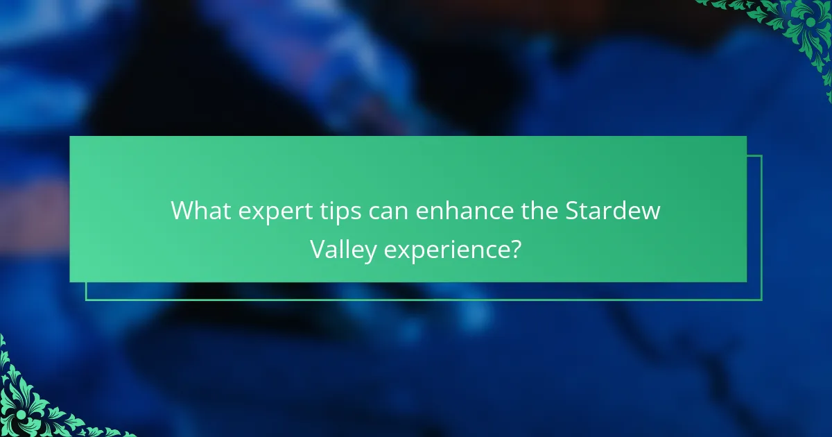 What expert tips can enhance the Stardew Valley experience?