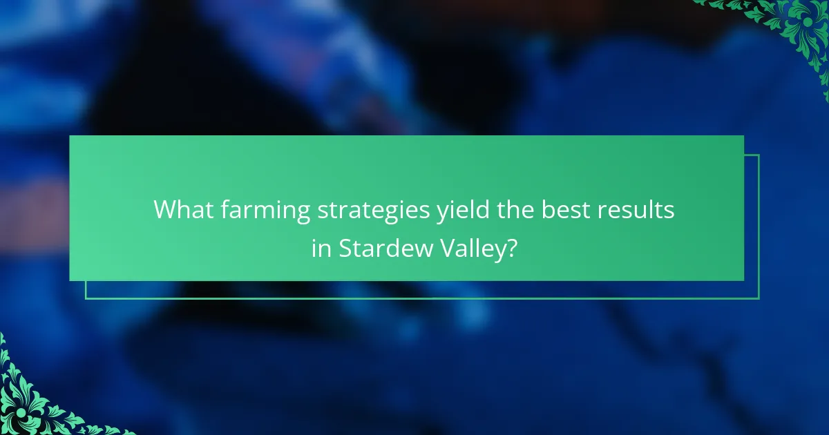 What farming strategies yield the best results in Stardew Valley?