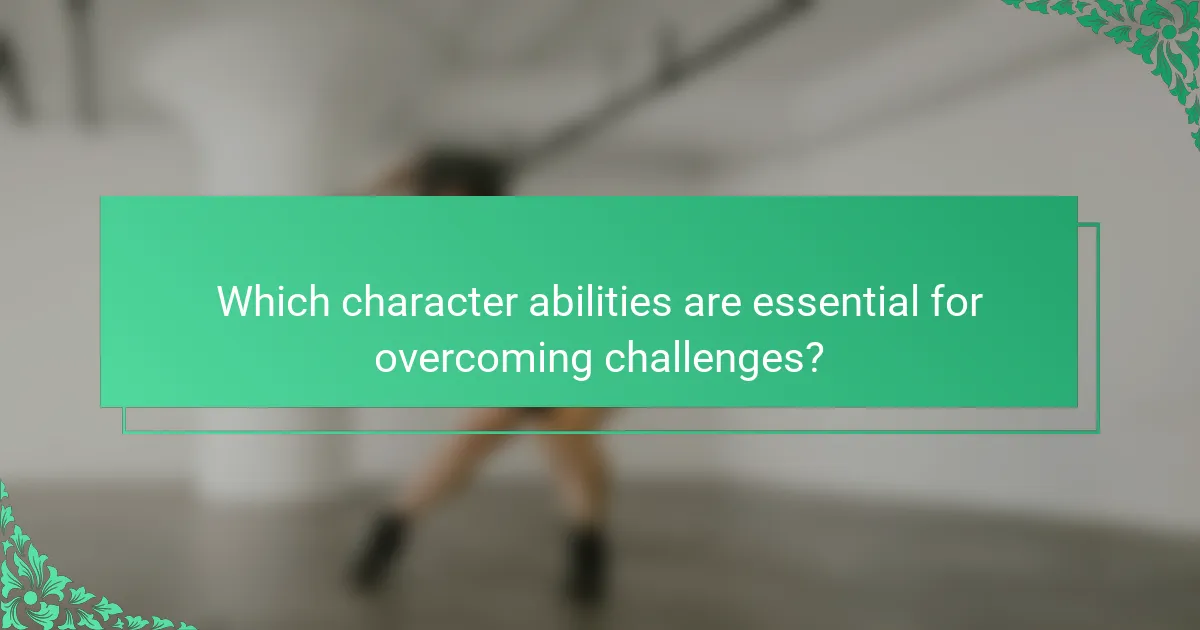 Which character abilities are essential for overcoming challenges?